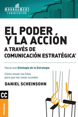 El Poder y la accin a travs de Comunicacin estratgica: Cmo mover los hilos para que las cosas sucedan - Daniel Scheinsohn