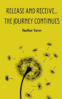 Coperta cărții 'Release and Receive...The Journey Continues - Heather Varon'