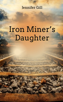Iron Miner's Daughter - Jennifer Gill