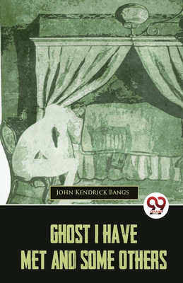 Ghost I Have Met And Some Others - John Kendrick Bangs