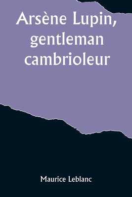 Arsne Lupin, gentleman-cambrioleur - Maurice Leblanc