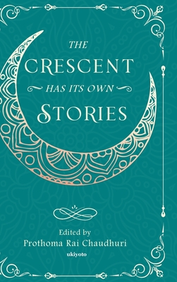 The Crescent Has Its Own Stories - Prothoma Rai Chaudhuri