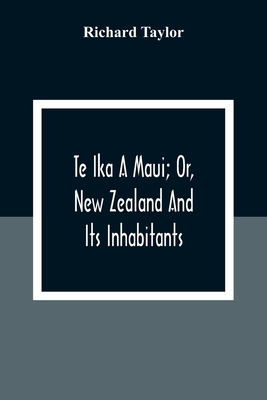 Coperta cărții 'Te Ika A Maui; Or, New Zealand And Its Inhabitants; Illustrating The Origin, Manners, Customs, Mythology, Religion,'