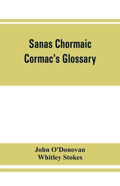 Coperta cărții 'Sanas Chormaic. Cormac's glossary - John O'donovan'