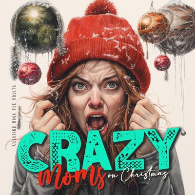 Crazy Moms on Christmas Coloring Book for Adults: Motherhood Coloring Book Christmas Coloring Book for Moms - super funny from happy to hysteric - Monsoon Publishing