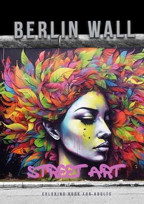 Berlin Wall Street Art Coloring Book for Adults: Street Art Graffiti Coloring Book for Adults Street Art Coloring Book for teenagers grayscale Street - Monsoon Publishing