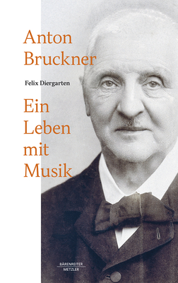 Anton Bruckner: Ein Leben Mit Musik - Felix Diergarten