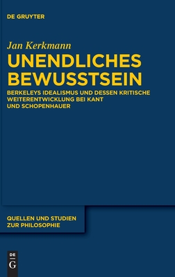 Unendliches Bewusstsein: Berkeleys Idealismus Und Dessen Kritische Weiterentwicklung Bei Kant Und Schopenhauer - Jan Kerkmann