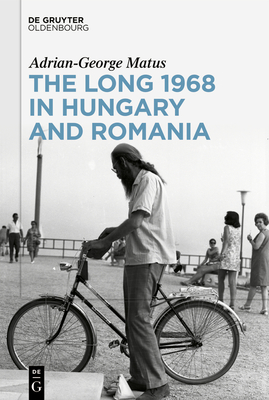 The Long 1968 in Hungary and Romania - Adrian-george Matus