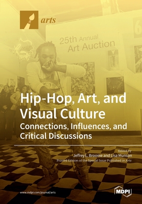 Hip-Hop, Art, and Visual Culture: Connections, Influences, and Critical Discussions - Jeffrey L. Broome