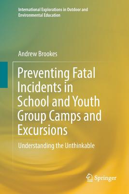 Preventing Fatal Incidents in School and Youth Group Camps and Excursions: Understanding the Unthinkable - Andrew Brookes