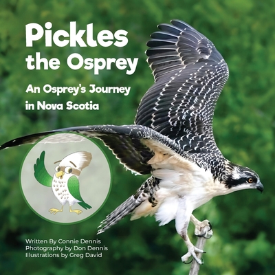 Pickles the Osprey: An Osprey's Journey in Nova Scotia - Connie Dennis