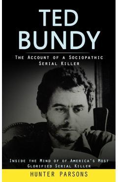 Coperta cărții 'Ted Bundy: The Account of a Sociopathic Serial Killer (Inside the Mind of of America's Most Glorified Serial Killer) -'