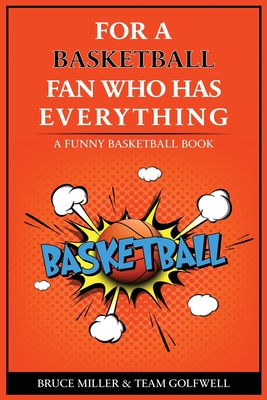 For the Basketball Player Who Has Everything: A Funny Basketball Book - Bruce Miller