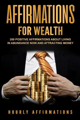 Affirmations for Wealth: 250 Positive Affirmations About Living in Abundance Now and Attracting Money - Hourly History