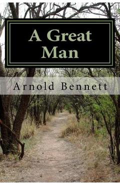 Coperta cărții 'A Great Man - Arnold Bennett'
