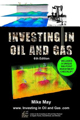 Investing in Oil and Gas (Sixth Edition): A Handbook for Direct Investing in Oil and Gas Well Drilling Ventures - Mike May