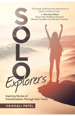 Poza produsului Solo Explorers: Inspiring Stories of Women's Courage and Transformation Through Solo Travel - Vaishali Patel