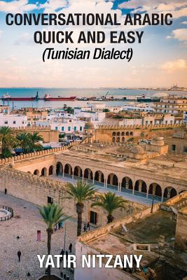 Conversational Arabic Quick and Easy: Tunisian Arabic Dialect, Tunisia, Tunis, Travel to Tunisia, Tunisia Travel Guide - Yatir Nitzany