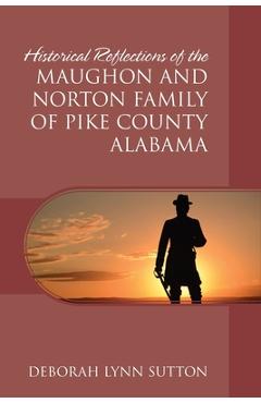 Coperta cărții 'Historical Reflections of the Maughon and Norton Family of Pike County Alabama - Deborah Lynn Sutton'