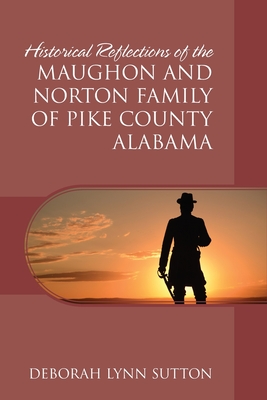 Coperta cărții 'Historical Reflections of the Maughon and Norton Family of Pike County Alabama - Deborah Lynn Sutton'