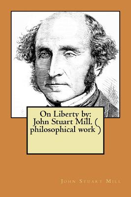 On Liberty by: John Stuart Mill. ( philosophical work ) - John Stuart Mill