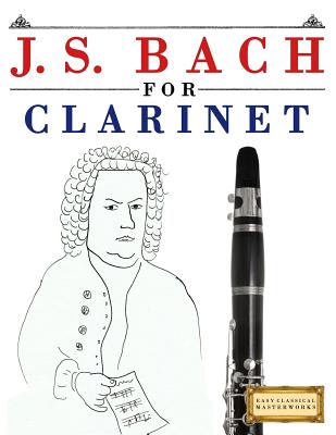 J. S. Bach for Clarinet: 10 Easy Themes for Clarinet Beginner Book - Easy Classical Masterworks