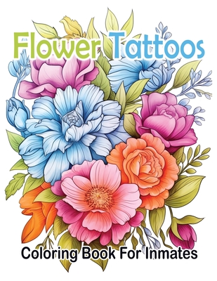 Flower Tattoos coloring book for Inmates - Sureshot Books Publishing Llc