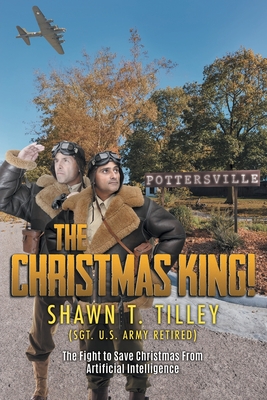 The Christmas King!: The Fight to Save Christmas From Artificial Intelligence - Shawn T Tilley