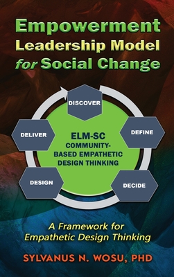 Empowerment Leadership Model for Social Change (ELM-SC): A Framework for Empathetic Design Thinking - Sylvanus N. Wosu