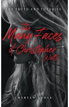 Poza produsului The Many Faces of Christopher Watts: The Truth and Theories - Cheryln Cadle