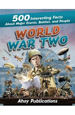 Poza produsului World War Two: 500 Interesting Facts About Major Events, Battles, and People - Ahoy Publications