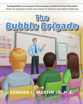 The Bubble Brigade: Teaching Children the Concept of Personal Space and how to Protect Themselves - Edward L. Martin M. S.