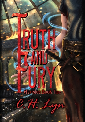 Truth and Fury: The Abredea Series Book Two - C. H. Lyn