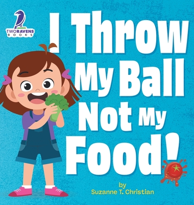 I Throw My Ball, Not My Food!: An Affirmation-Themed Toddler Book About Not Throwing Food (Ages 2-4) - Suzanne T. Christian