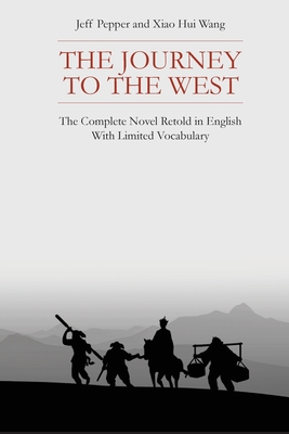 The Journey to the West: The Complete Novel Retold in English With Limited Vocabulary - Jeff Pepper