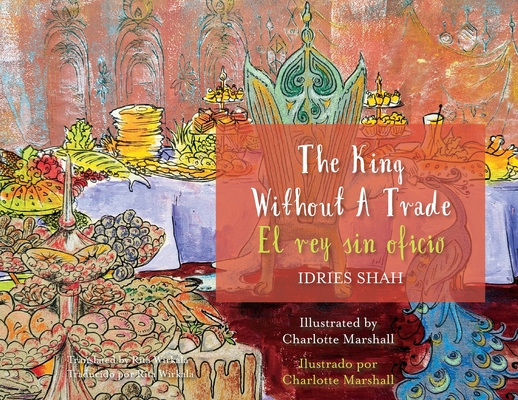 The King without a Trade / El rey sin oficio: Bilingual English-Spanish Edition / Edición bilingüe inglés-español - Idries Shah