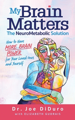 My Brain Matters: The NeuroMetabolic Solution - How to Have More Brain Power for Your Loved Ones and Yourself - Joe Diduro