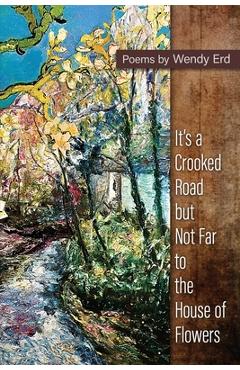 Coperta cărții 'It's a Crooked Road, but Not Far, to the House of Flowers - Wendy Erd'