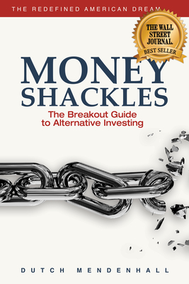 Money Shackles: The Breakout Guide to Alternative Investing - Dutch Mendenhall