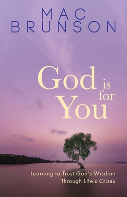 God Is for You: Learning to Trust God's Wisdom through Life's Crises - Mac Brunson