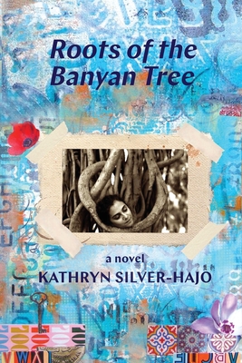 Roots of the Banyan Tree - Kathryn Silver-hajo