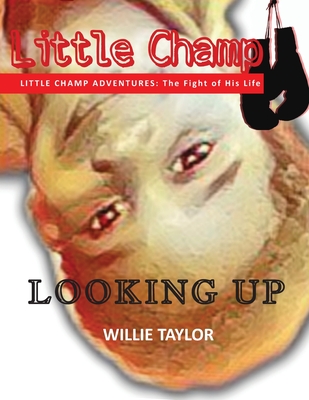 Little Champ Adventures: The Fight of His Life - Looking Up - Willie Taylor