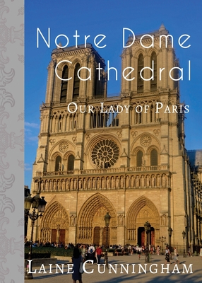 Notre Dame Cathedral: Our Lady of Paris - Laine Cunningham