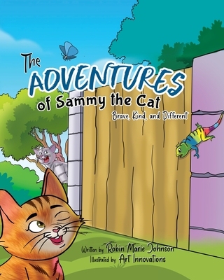 The Adventures of Sammy the Cat: Brave, Kind, and Different - Robin Marie Johnson