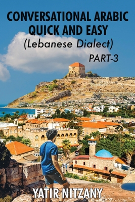 Conversational Arabic Quick and Easy - Lebanese Dialect - PART 3: Lebanese Dialect - PART 3 - Yatir Nitzany