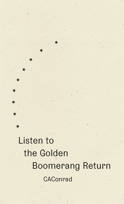 Listen to the Golden Boomerang Return - Ca Conrad