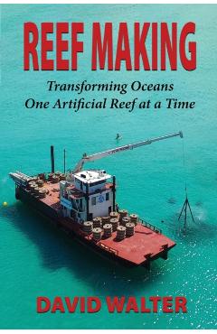 Coperta cărții 'Reef Making: Transforming Oceans One Artificial Reef at a Time - David Walter'