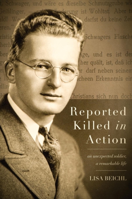 Reported Killed in Action: An Unexpected Soldier, A Remarkable Life - Lisa Beichl