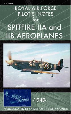 Royal Air Force Pilot's Notes for Spitfire IIA and IIB Aeroplanes - Royal Air Force